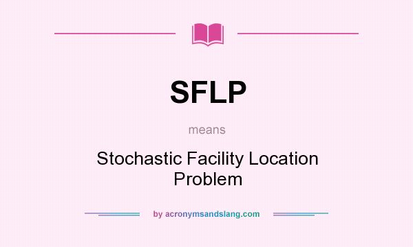 What does SFLP mean? It stands for Stochastic Facility Location Problem
