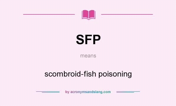 What does SFP mean? It stands for scombroid-fish poisoning