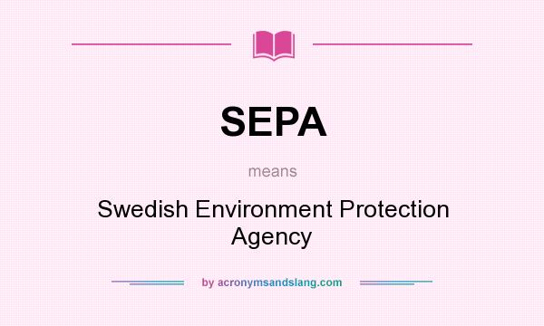 What does SEPA mean? It stands for Swedish Environment Protection Agency