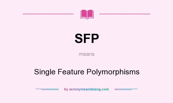 What does SFP mean? It stands for Single Feature Polymorphisms