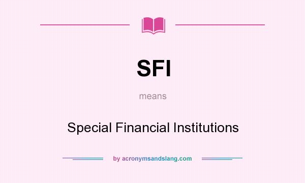 What does SFI mean? It stands for Special Financial Institutions