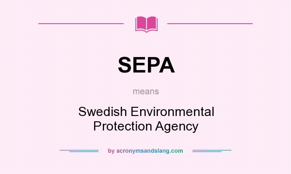 What does SEPA mean? It stands for Swedish Environmental Protection Agency