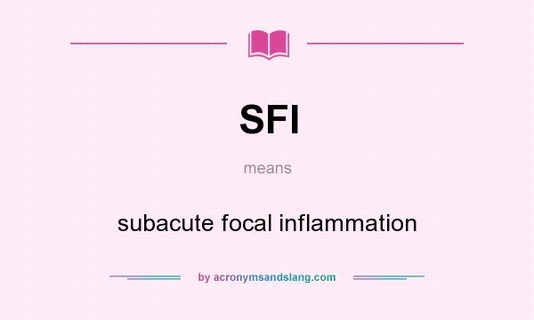 What does SFI mean? It stands for subacute focal inflammation