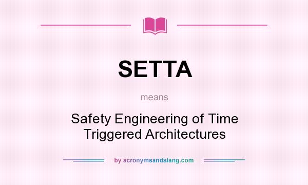 What does SETTA mean? It stands for Safety Engineering of Time Triggered Architectures