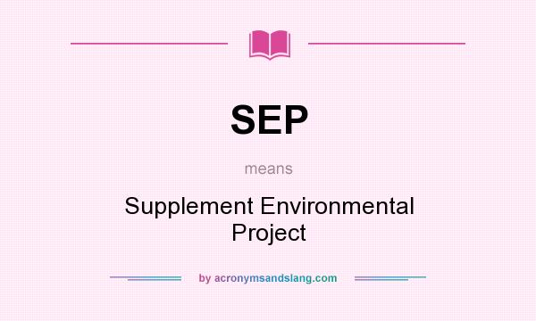 What does SEP mean? It stands for Supplement Environmental Project