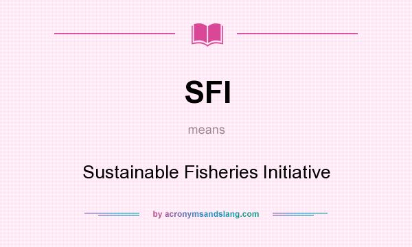 What does SFI mean? It stands for Sustainable Fisheries Initiative
