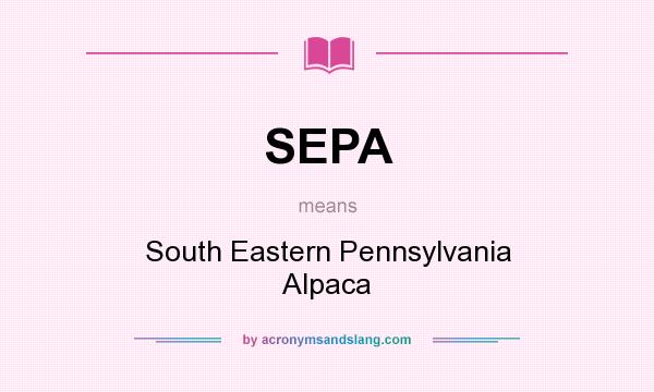 What does SEPA mean? It stands for South Eastern Pennsylvania Alpaca
