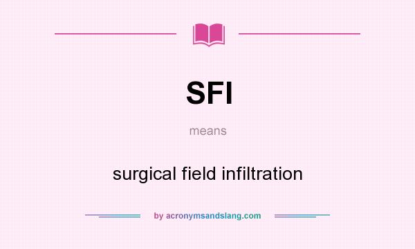 What does SFI mean? It stands for surgical field infiltration
