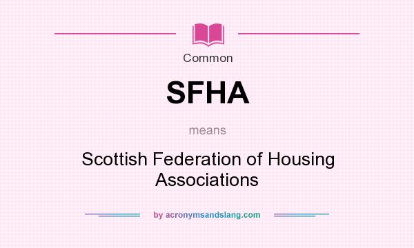 What does SFHA mean? It stands for Scottish Federation of Housing Associations