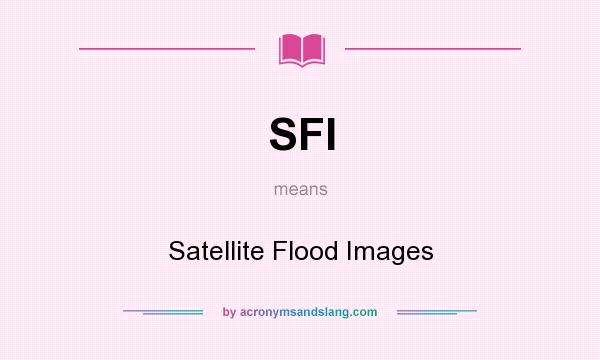 What does SFI mean? It stands for Satellite Flood Images