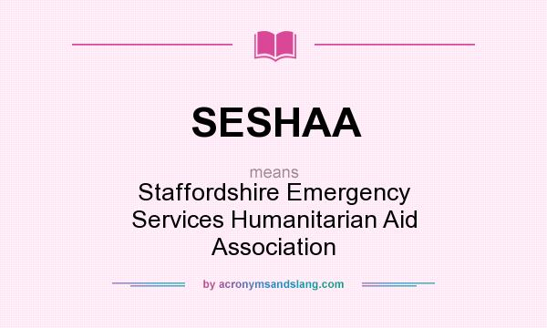 What does SESHAA mean? It stands for Staffordshire Emergency Services Humanitarian Aid Association