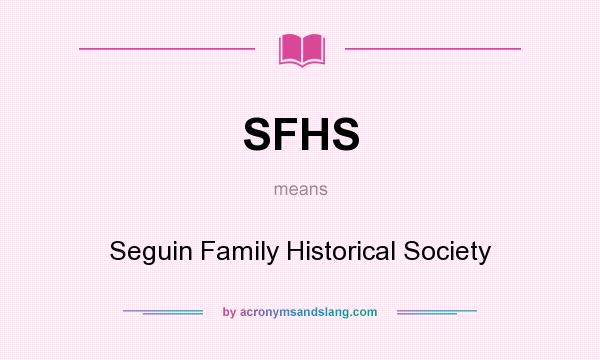 What does SFHS mean? It stands for Seguin Family Historical Society