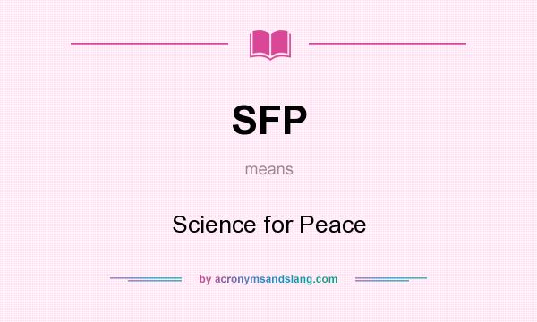 What does SFP mean? It stands for Science for Peace
