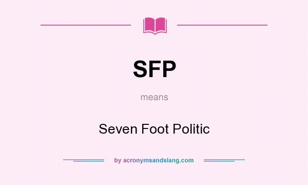 What does SFP mean? It stands for Seven Foot Politic