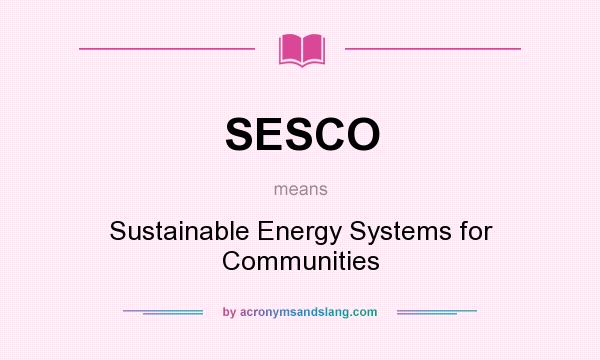 What does SESCO mean? It stands for Sustainable Energy Systems for Communities