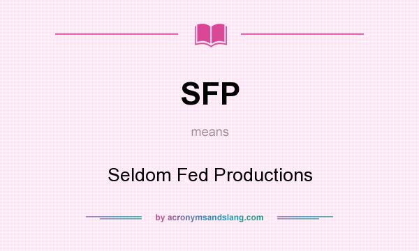 What does SFP mean? It stands for Seldom Fed Productions