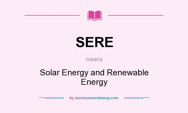 What does SERE mean? It stands for Solar Energy and Renewable Energy