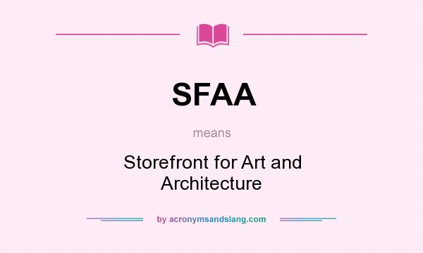 What does SFAA mean? It stands for Storefront for Art and Architecture