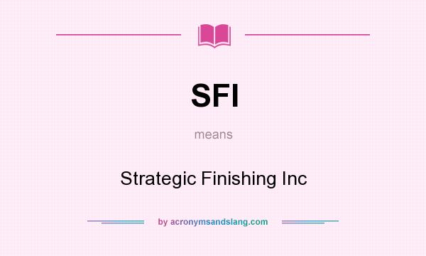 What does SFI mean? It stands for Strategic Finishing Inc
