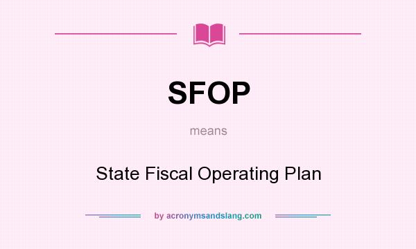 What does SFOP mean? It stands for State Fiscal Operating Plan