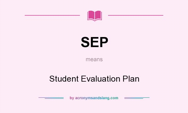 What does SEP mean? It stands for Student Evaluation Plan