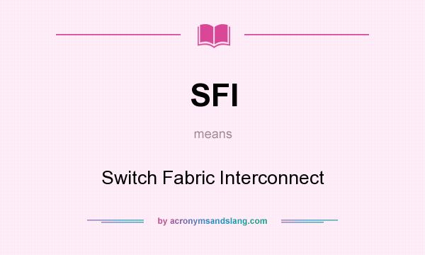What does SFI mean? It stands for Switch Fabric Interconnect