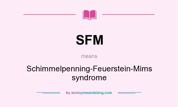 What does SFM mean? It stands for Schimmelpenning-Feuerstein-Mims syndrome