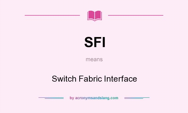 What does SFI mean? It stands for Switch Fabric Interface