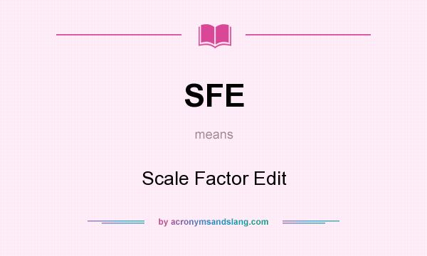 What does SFE mean? It stands for Scale Factor Edit