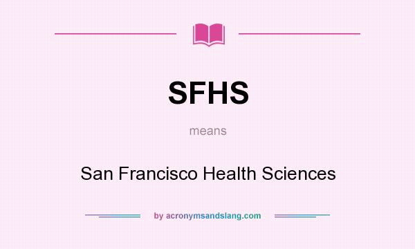 What does SFHS mean? It stands for San Francisco Health Sciences