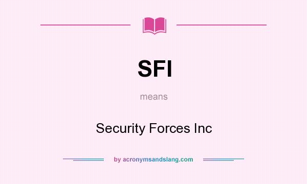 What does SFI mean? It stands for Security Forces Inc