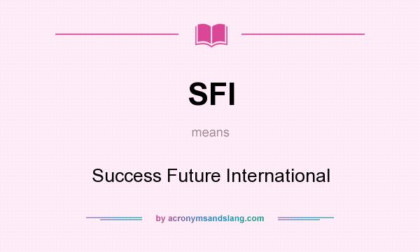 What does SFI mean? It stands for Success Future International
