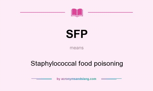 What does SFP mean? It stands for Staphylococcal food poisoning