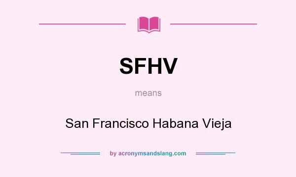 What does SFHV mean? It stands for San Francisco Habana Vieja