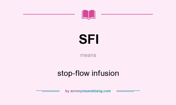 What does SFI mean? It stands for stop-flow infusion