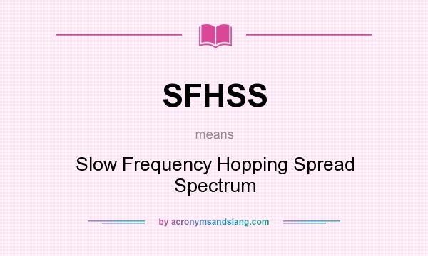 What does SFHSS mean? It stands for Slow Frequency Hopping Spread Spectrum