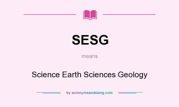 What does SESG mean? It stands for Science Earth Sciences Geology