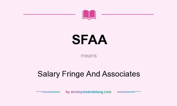 What does SFAA mean? It stands for Salary Fringe And Associates