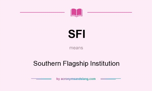 What does SFI mean? It stands for Southern Flagship Institution
