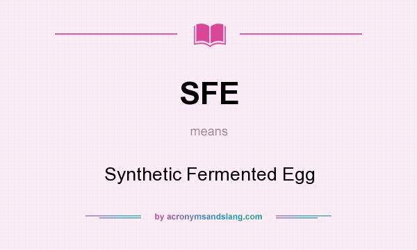 What does SFE mean? It stands for Synthetic Fermented Egg