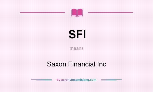 What does SFI mean? It stands for Saxon Financial Inc