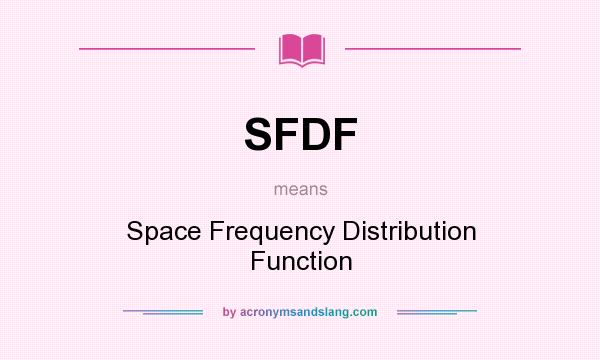 What does SFDF mean? It stands for Space Frequency Distribution Function
