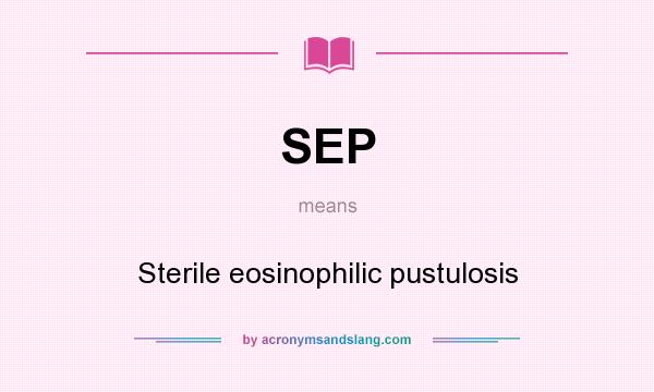 What does SEP mean? It stands for Sterile eosinophilic pustulosis