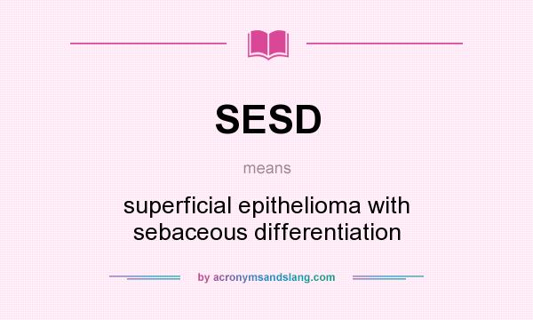 What does SESD mean? It stands for superficial epithelioma with sebaceous differentiation