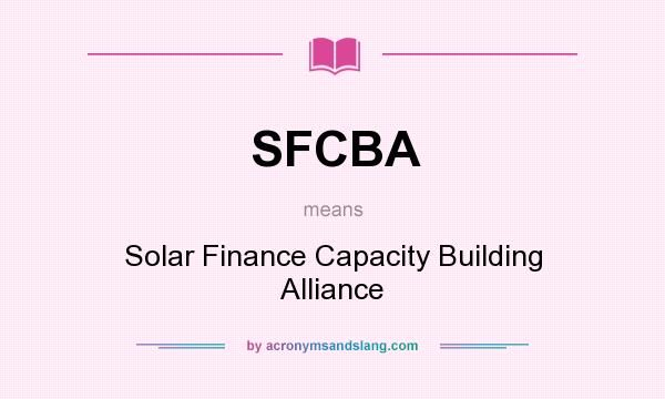 What does SFCBA mean? It stands for Solar Finance Capacity Building Alliance