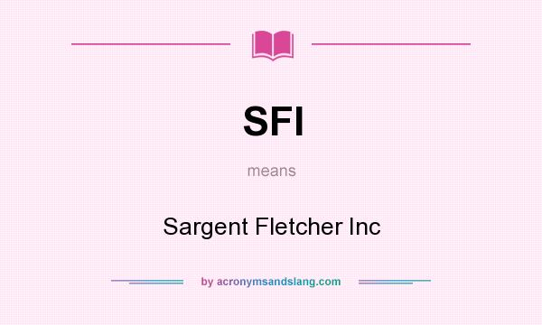 What does SFI mean? It stands for Sargent Fletcher Inc