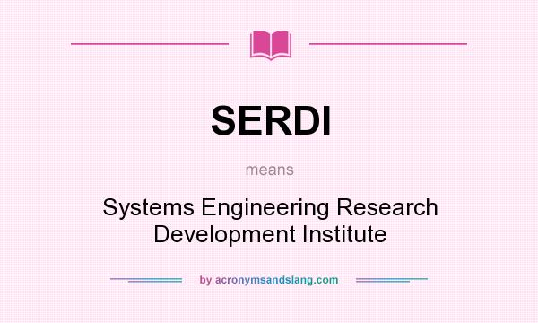 What does SERDI mean? It stands for Systems Engineering Research Development Institute