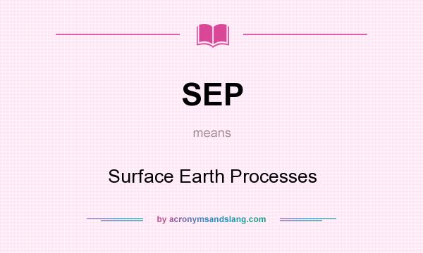 What does SEP mean? It stands for Surface Earth Processes