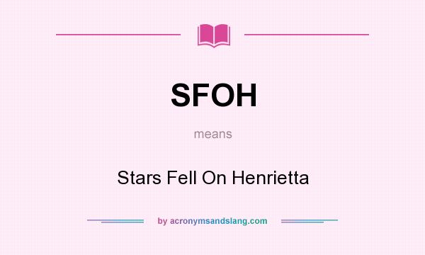 What does SFOH mean? It stands for Stars Fell On Henrietta