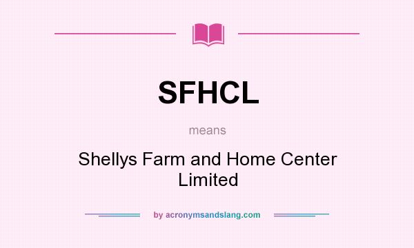 What does SFHCL mean? It stands for Shellys Farm and Home Center Limited